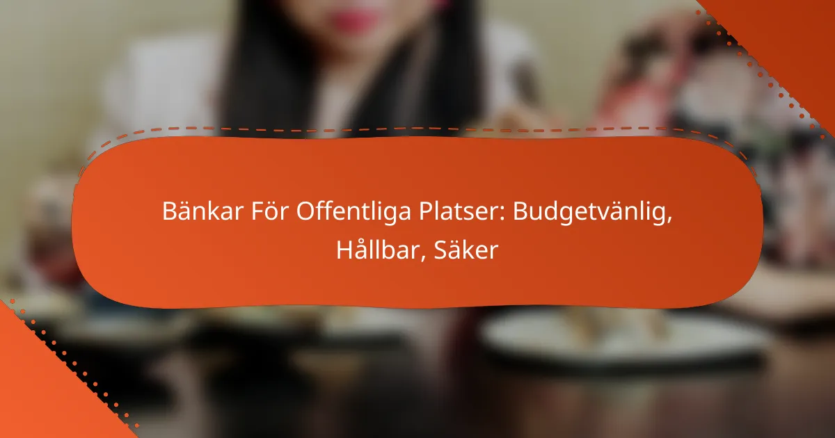 Bänkar För Offentliga Platser: Budgetvänlig, Hållbar, Säker
