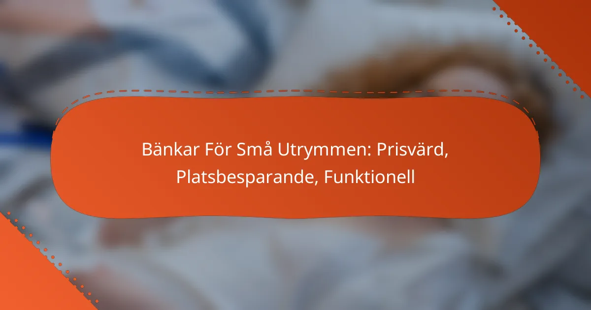 Bänkar För Små Utrymmen: Prisvärd, Platsbesparande, Funktionell