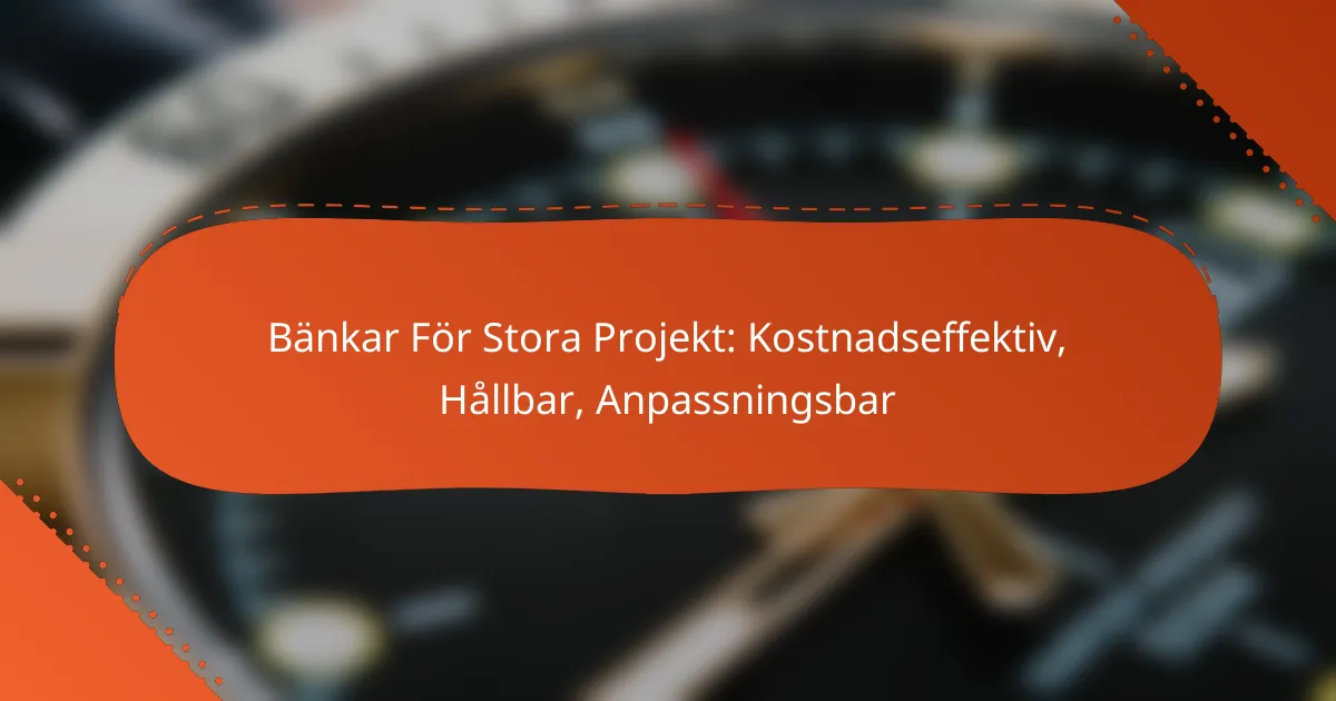 Bänkar För Stora Projekt: Kostnadseffektiv, Hållbar, Anpassningsbar
