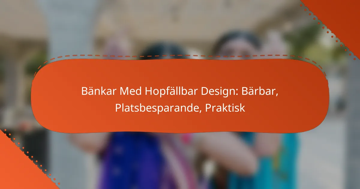 Bänkar Med Hopfällbar Design: Bärbar, Platsbesparande, Praktisk