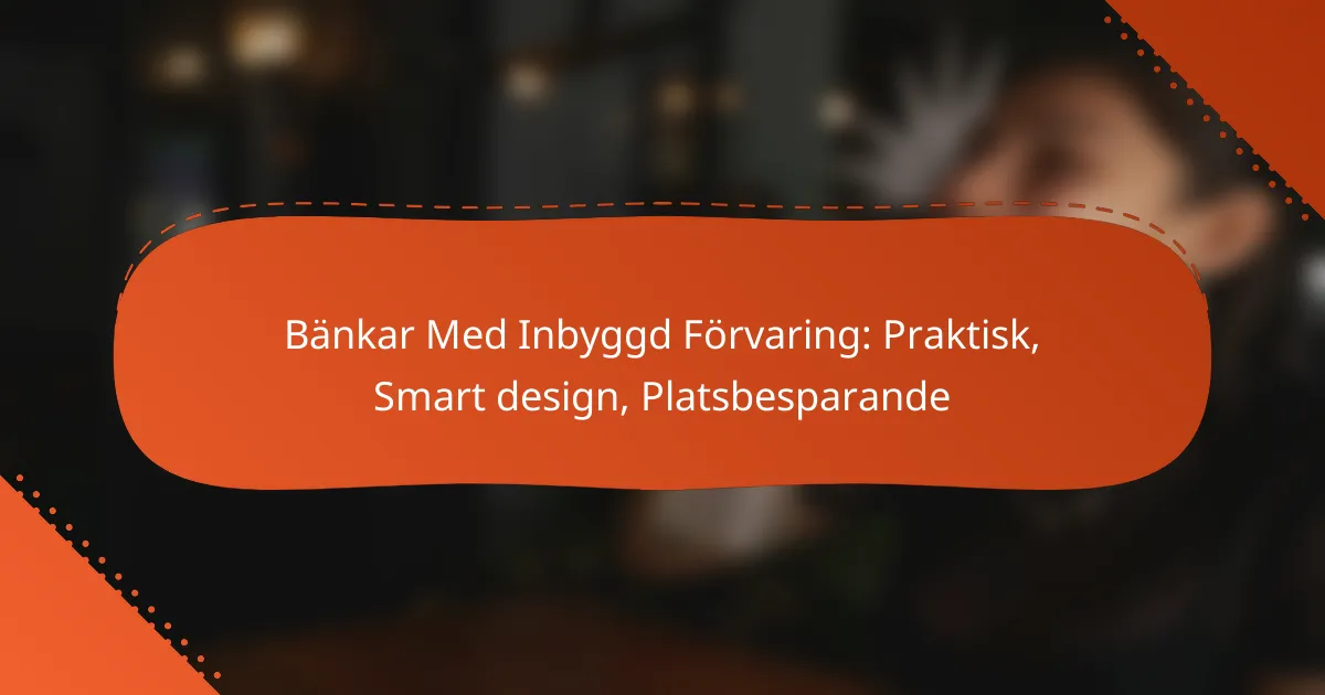Bänkar Med Inbyggd Förvaring: Praktisk, Smart design, Platsbesparande