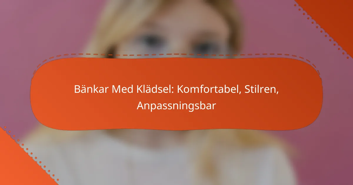 Bänkar Med Klädsel: Komfortabel, Stilren, Anpassningsbar