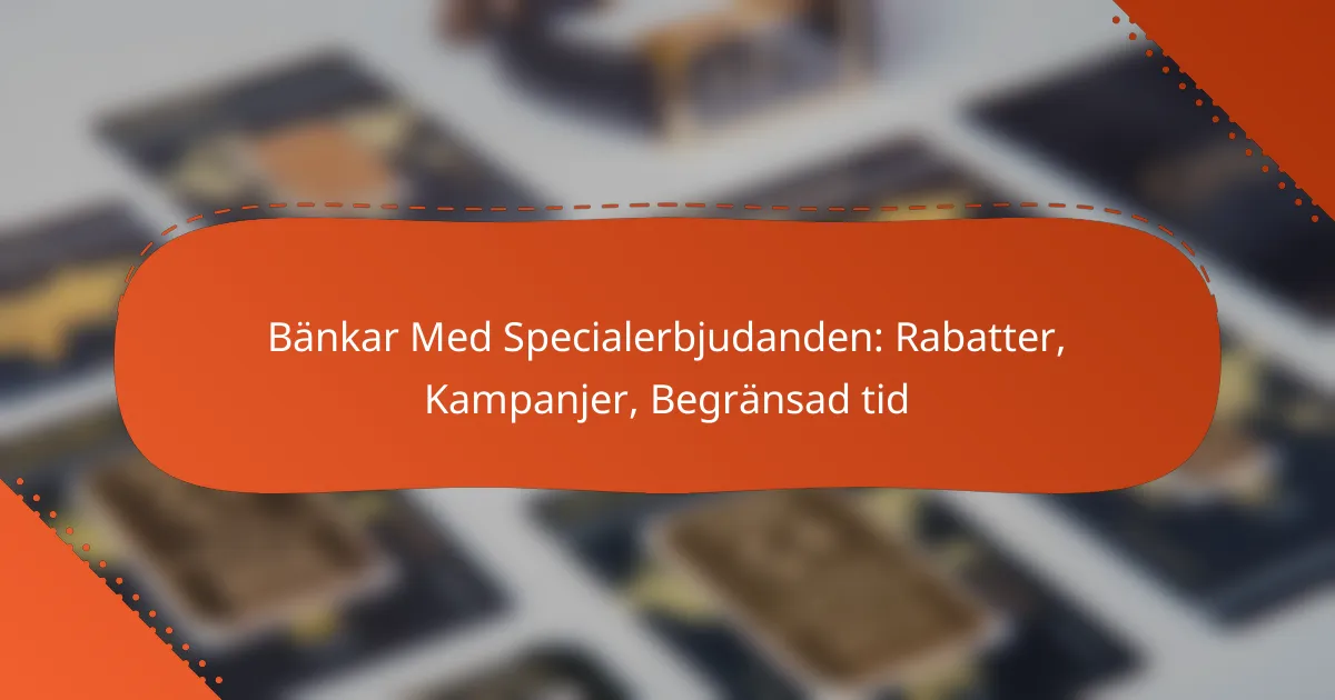 Bänkar Med Specialerbjudanden: Rabatter, Kampanjer, Begränsad tid
