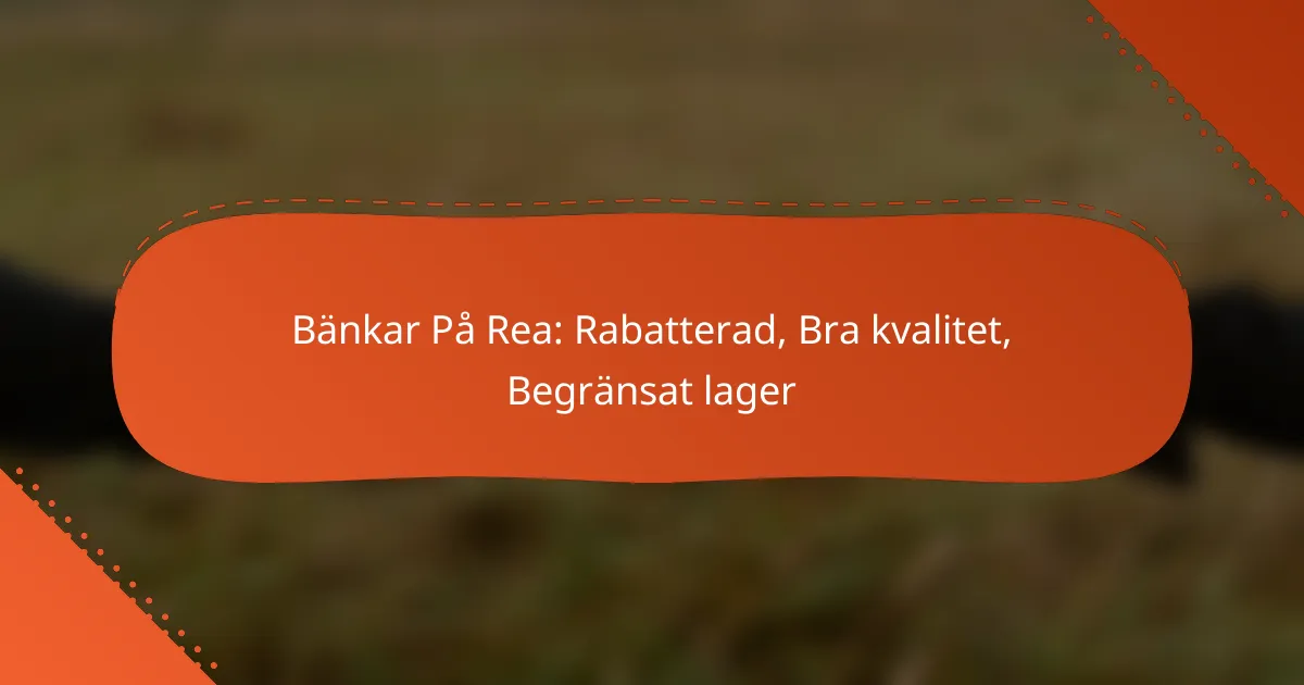 Bänkar På Rea: Rabatterad, Bra kvalitet, Begränsat lager