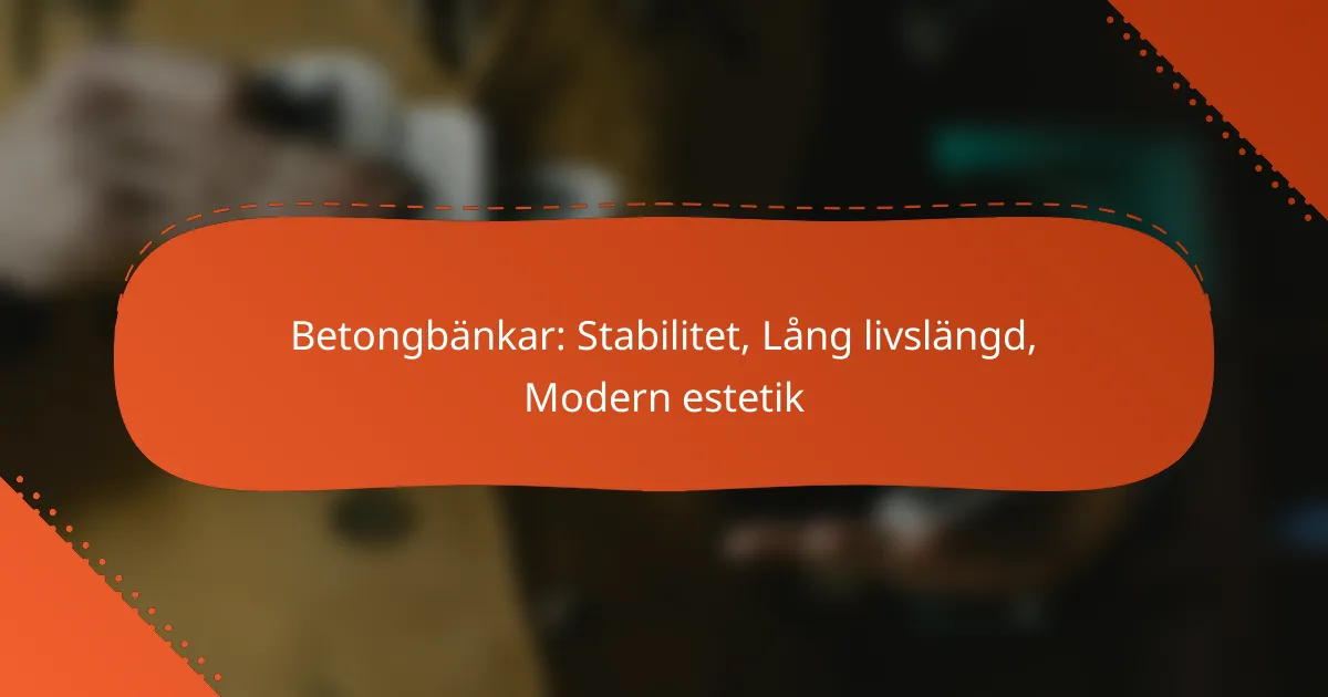 Betongbänkar: Stabilitet, Lång livslängd, Modern estetik