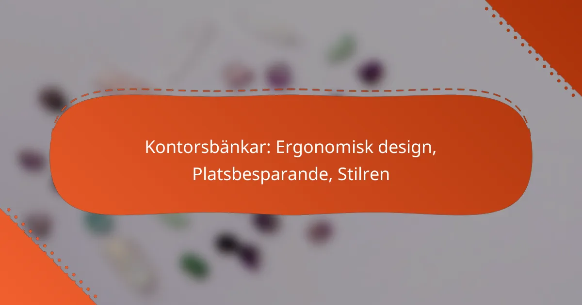 Kontorsbänkar: Ergonomisk design, Platsbesparande, Stilren