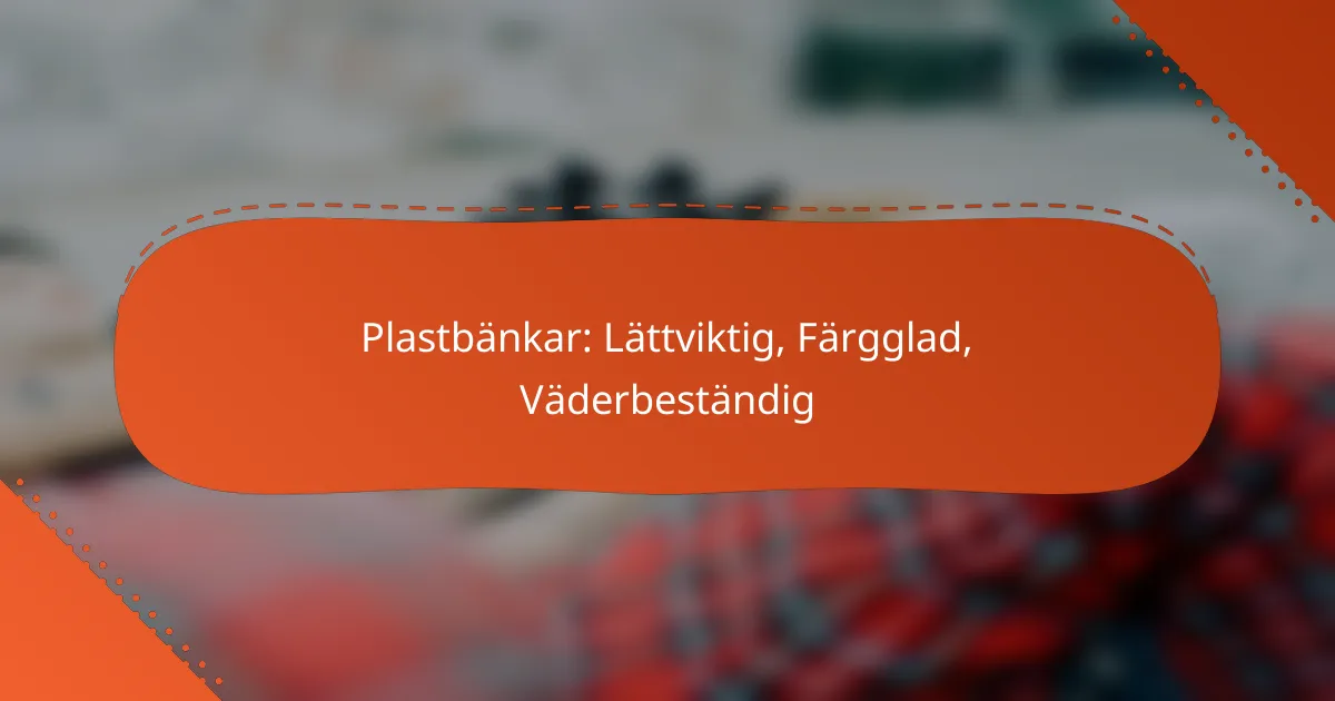 Plastbänkar: Lättviktig, Färgglad, Väderbeständig