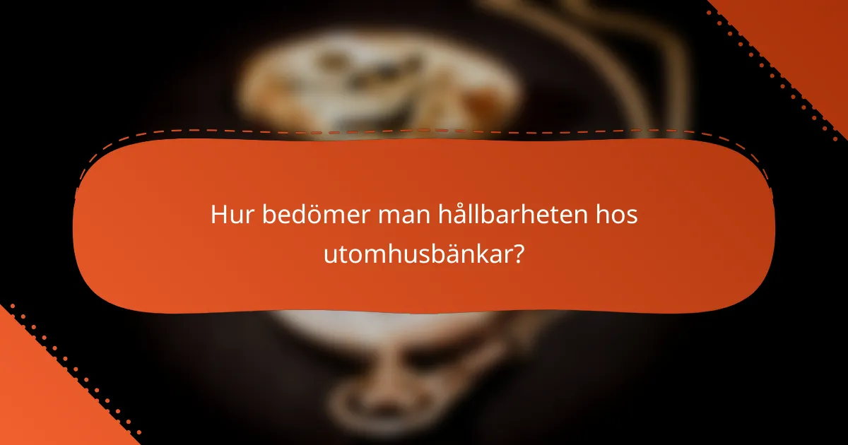 Hur bedömer man hållbarheten hos utomhusbänkar?