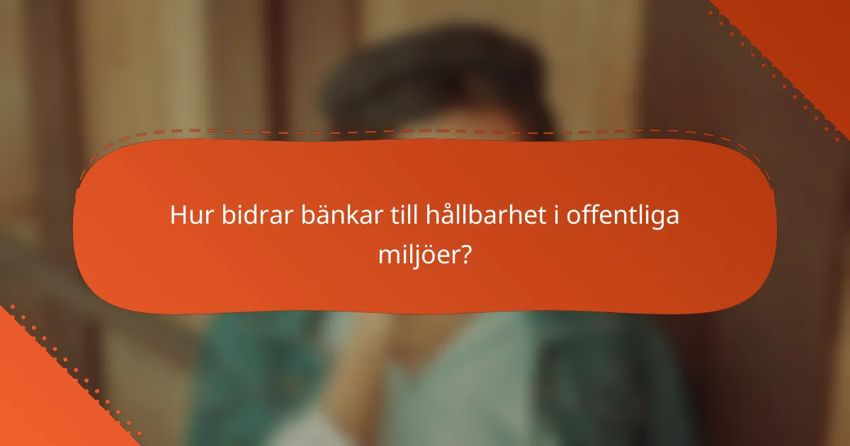 Hur bidrar bänkar till hållbarhet i offentliga miljöer?