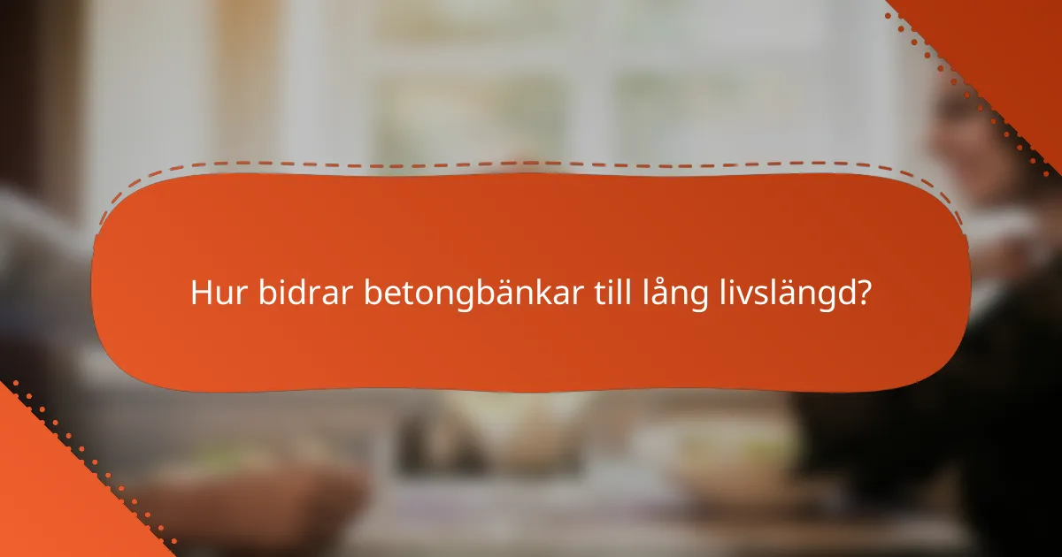 Hur bidrar betongbänkar till lång livslängd?