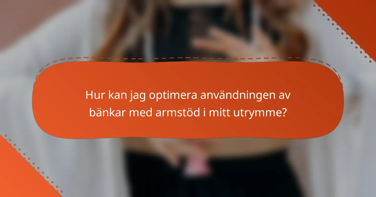 Hur kan jag optimera användningen av bänkar med armstöd i mitt utrymme?