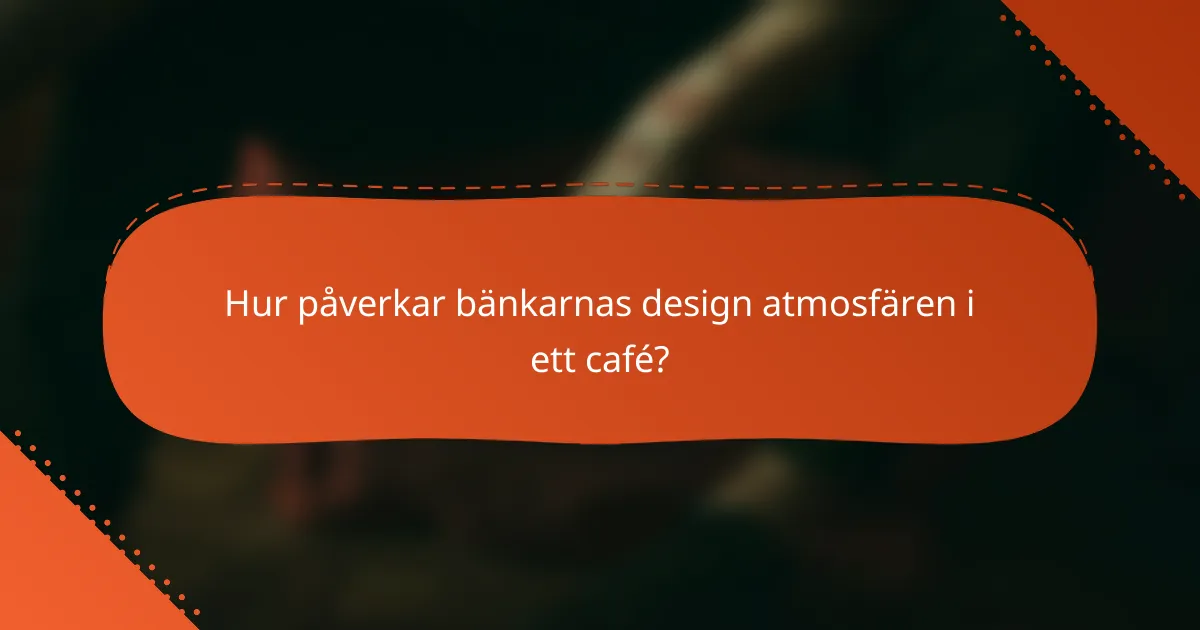 Hur påverkar bänkarnas design atmosfären i ett café?