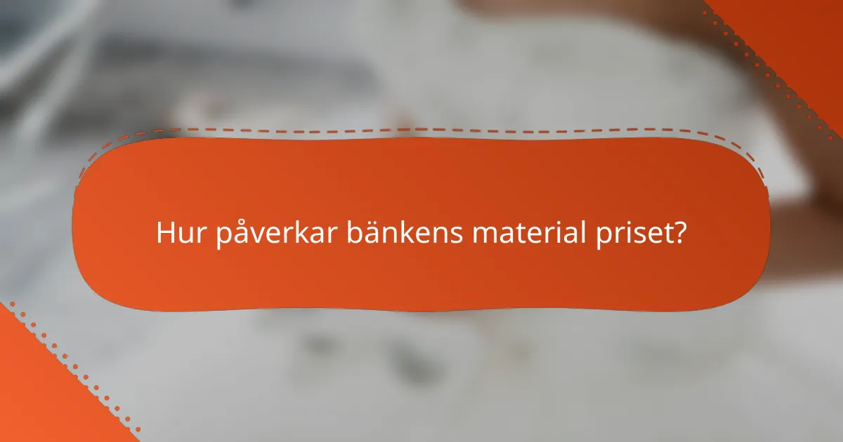 Hur påverkar bänkens material priset?