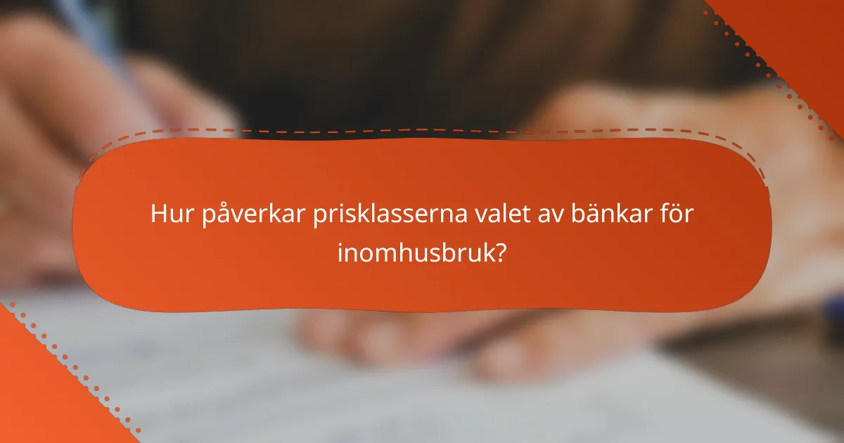 Hur påverkar prisklasserna valet av bänkar för inomhusbruk?