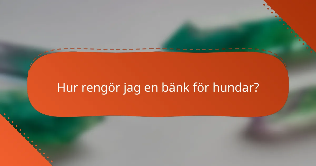 Hur rengör jag en bänk för hundar?