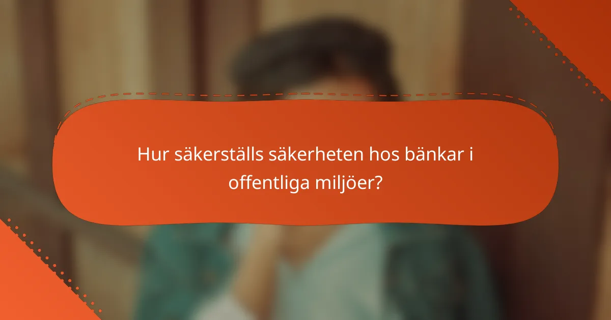 Hur säkerställs säkerheten hos bänkar i offentliga miljöer?