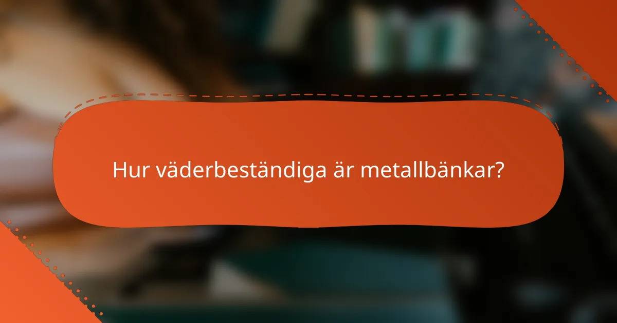 Hur väderbeständiga är metallbänkar?