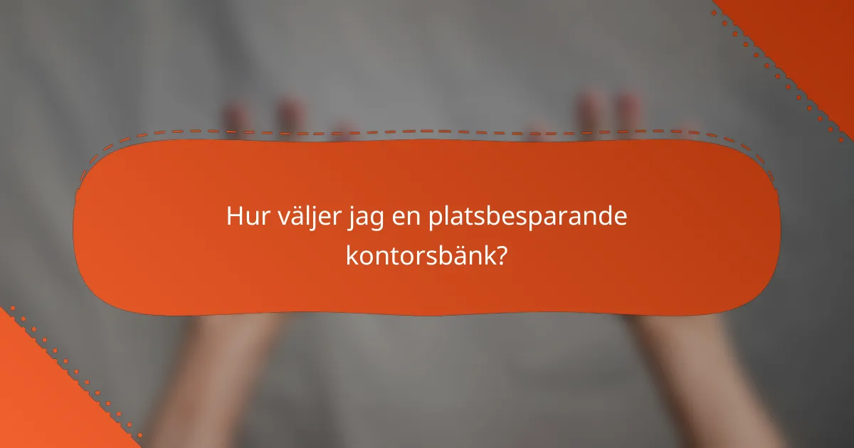 Hur väljer jag en platsbesparande kontorsbänk?