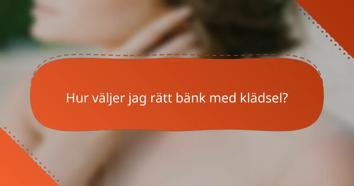 Hur väljer jag rätt bänk med klädsel?