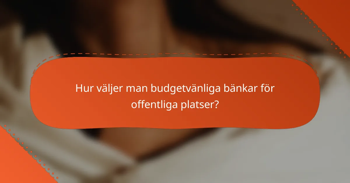 Hur väljer man budgetvänliga bänkar för offentliga platser?