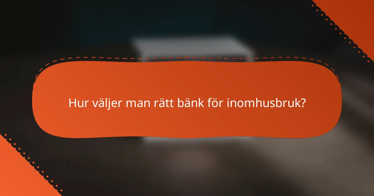 Hur väljer man rätt bänk för inomhusbruk?