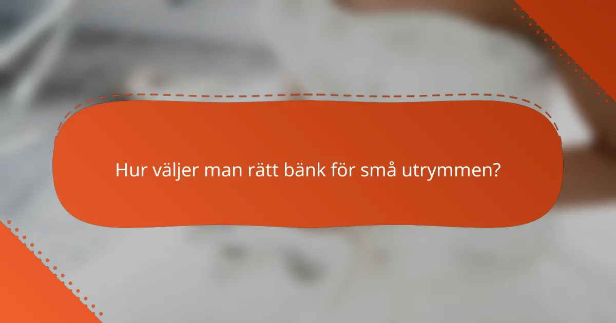 Hur väljer man rätt bänk för små utrymmen?
