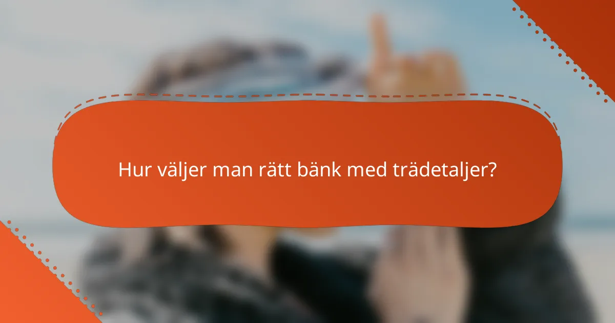Hur väljer man rätt bänk med trädetaljer?