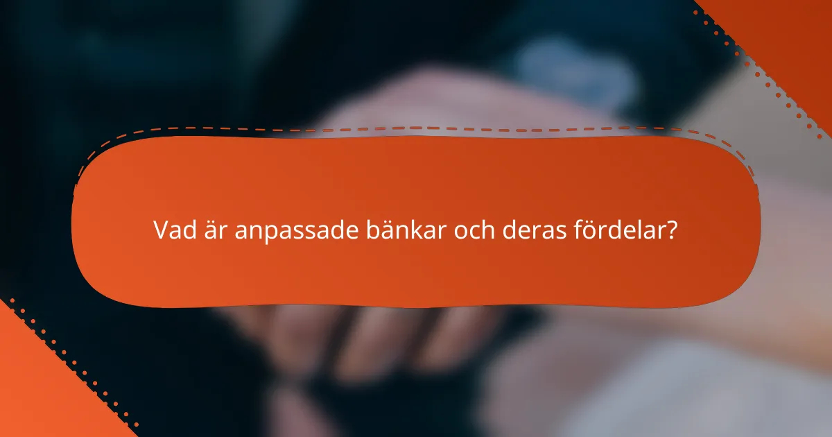 Vad är anpassade bänkar och deras fördelar?