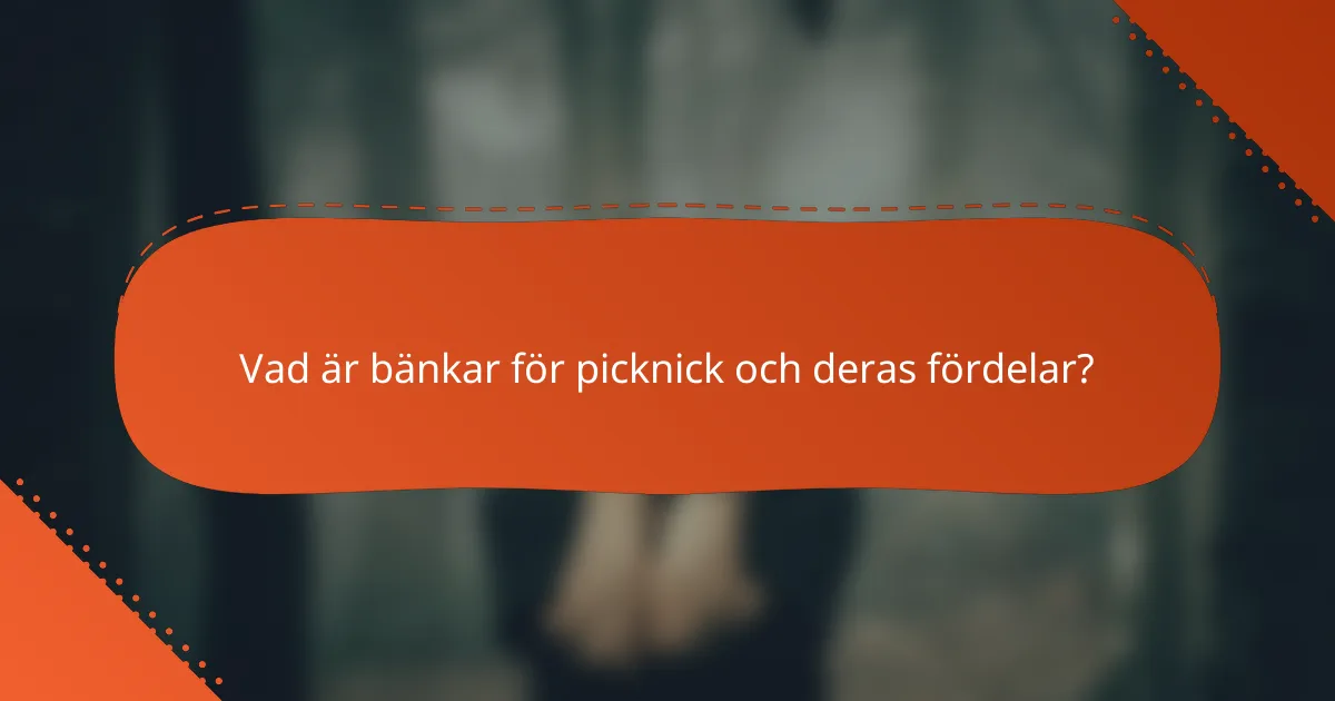 Vad är bänkar för picknick och deras fördelar?