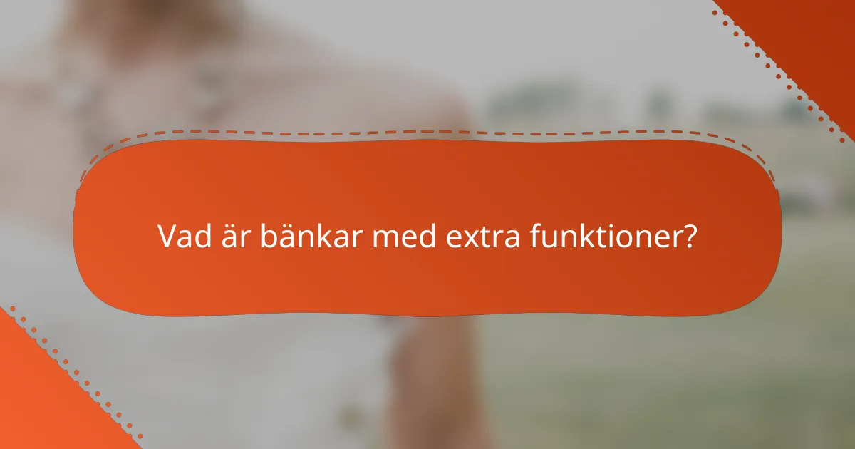 Vad är bänkar med extra funktioner?