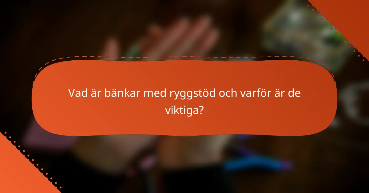 Vad är bänkar med ryggstöd och varför är de viktiga?