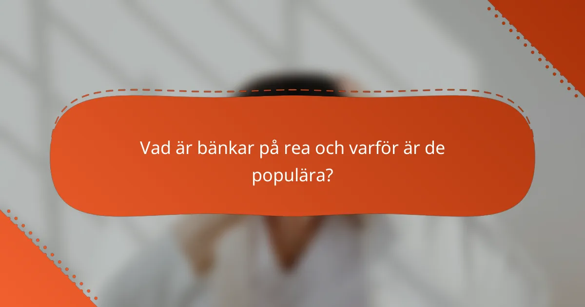 Vad är bänkar på rea och varför är de populära?
