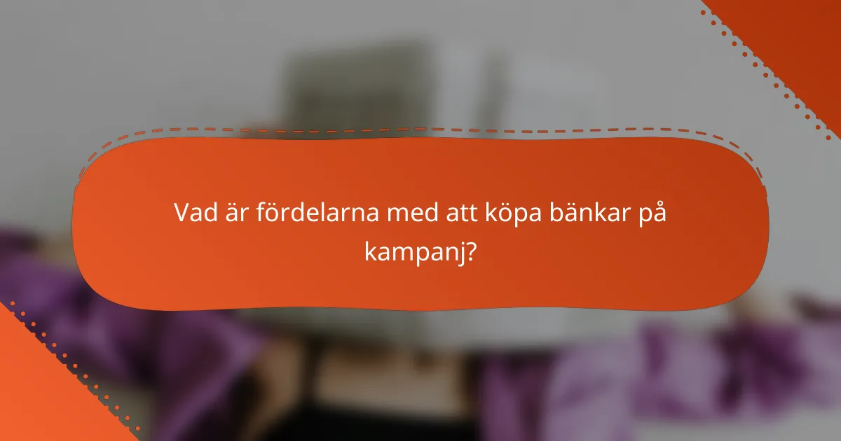 Vad är fördelarna med att köpa bänkar på kampanj?