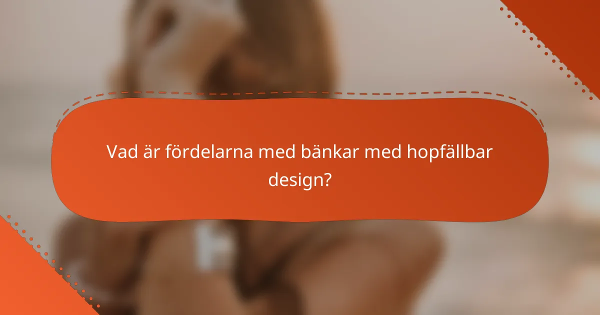 Vad är fördelarna med bänkar med hopfällbar design?