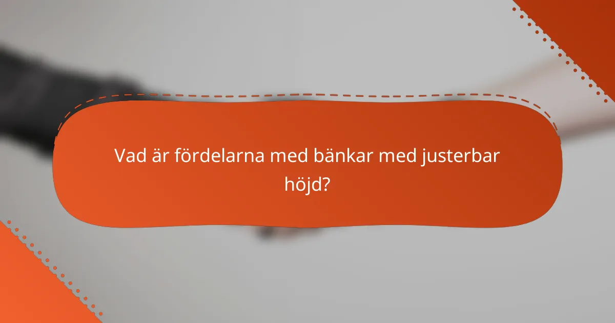Vad är fördelarna med bänkar med justerbar höjd?