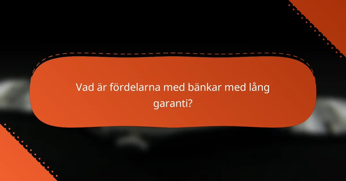 Vad är fördelarna med bänkar med lång garanti?