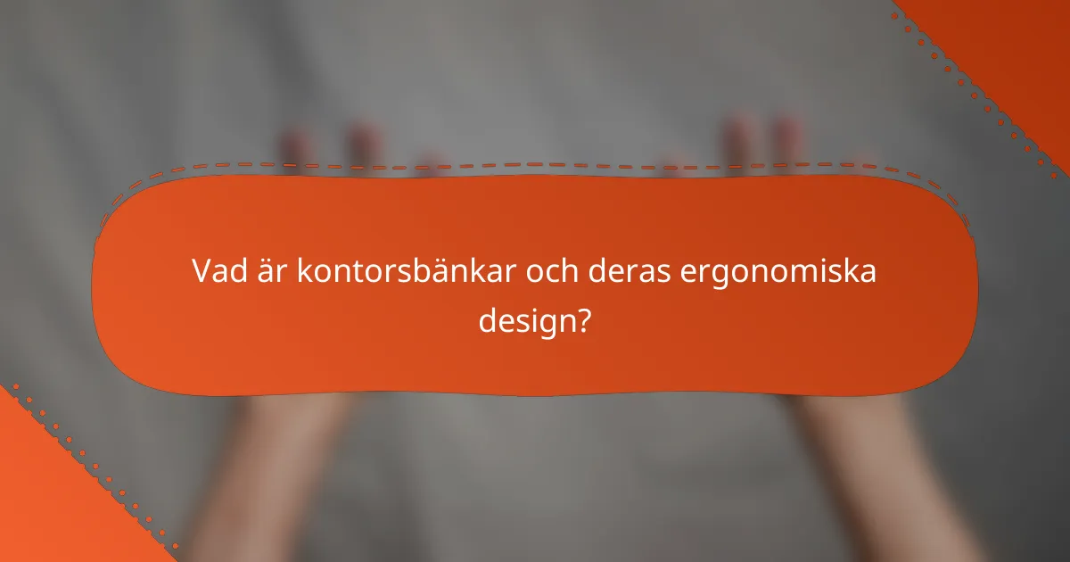 Vad är kontorsbänkar och deras ergonomiska design?