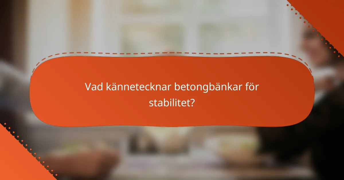 Vad kännetecknar betongbänkar för stabilitet?