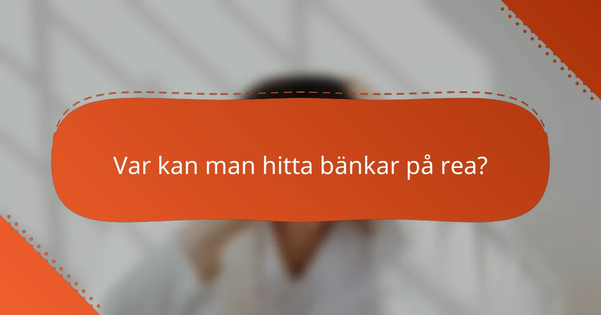 Var kan man hitta bänkar på rea?