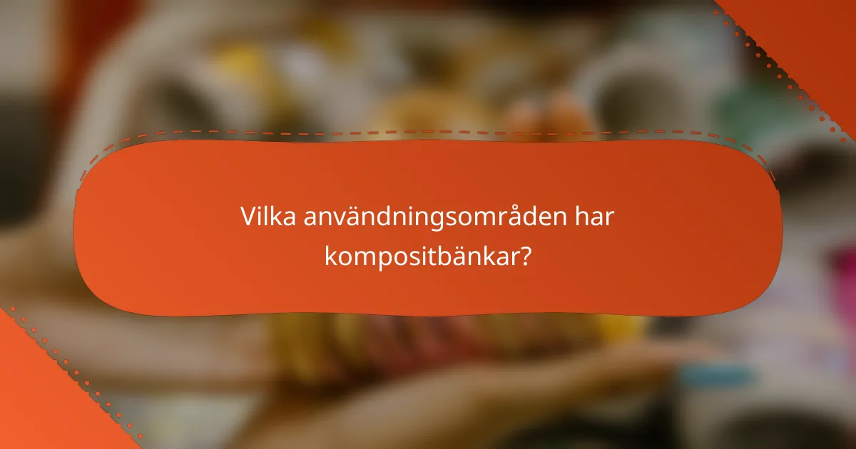 Vilka användningsområden har kompositbänkar?