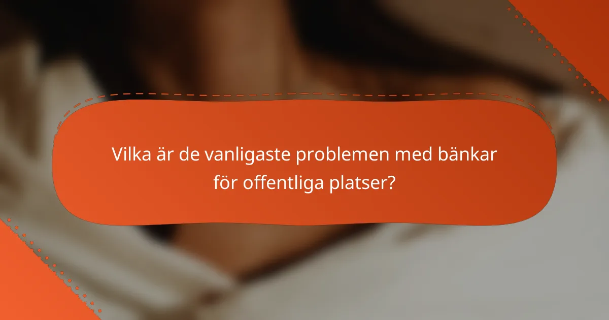 Vilka är de vanligaste problemen med bänkar för offentliga platser?