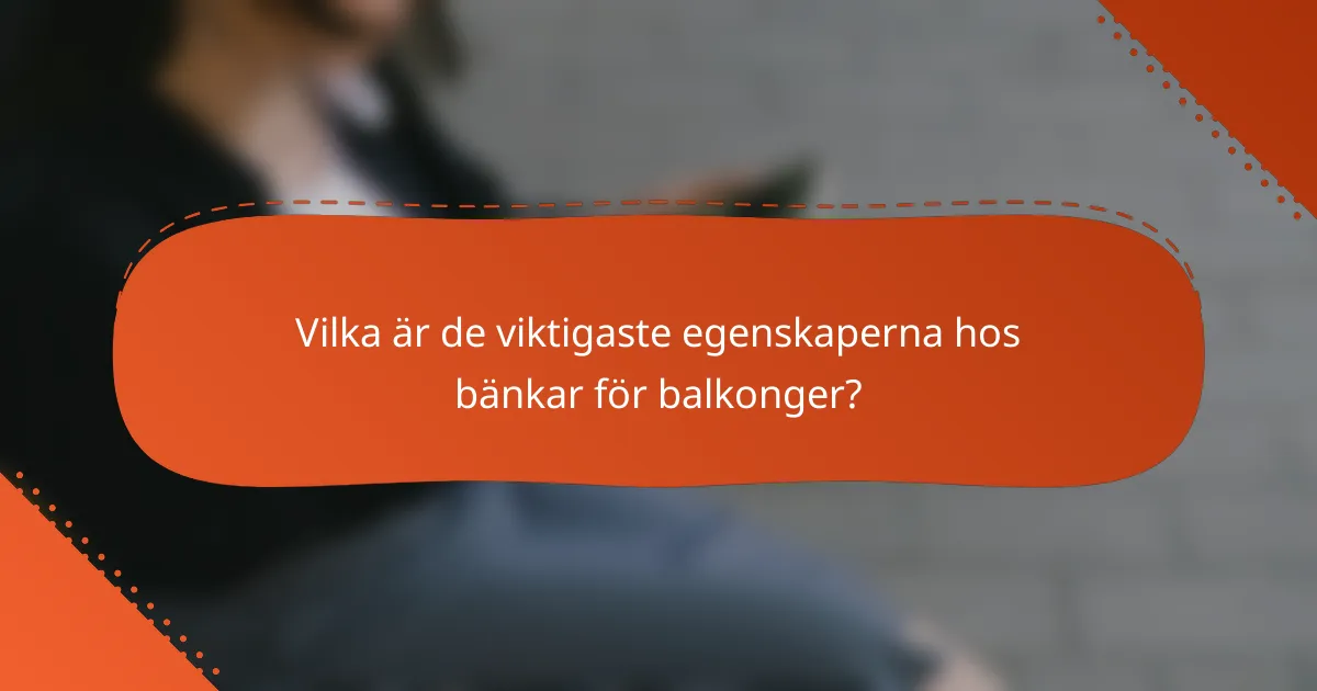 Vilka är de viktigaste egenskaperna hos bänkar för balkonger?