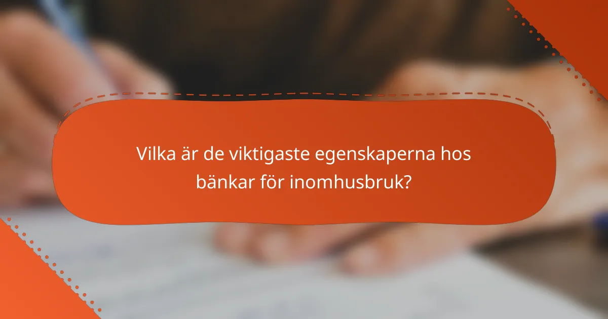 Vilka är de viktigaste egenskaperna hos bänkar för inomhusbruk?