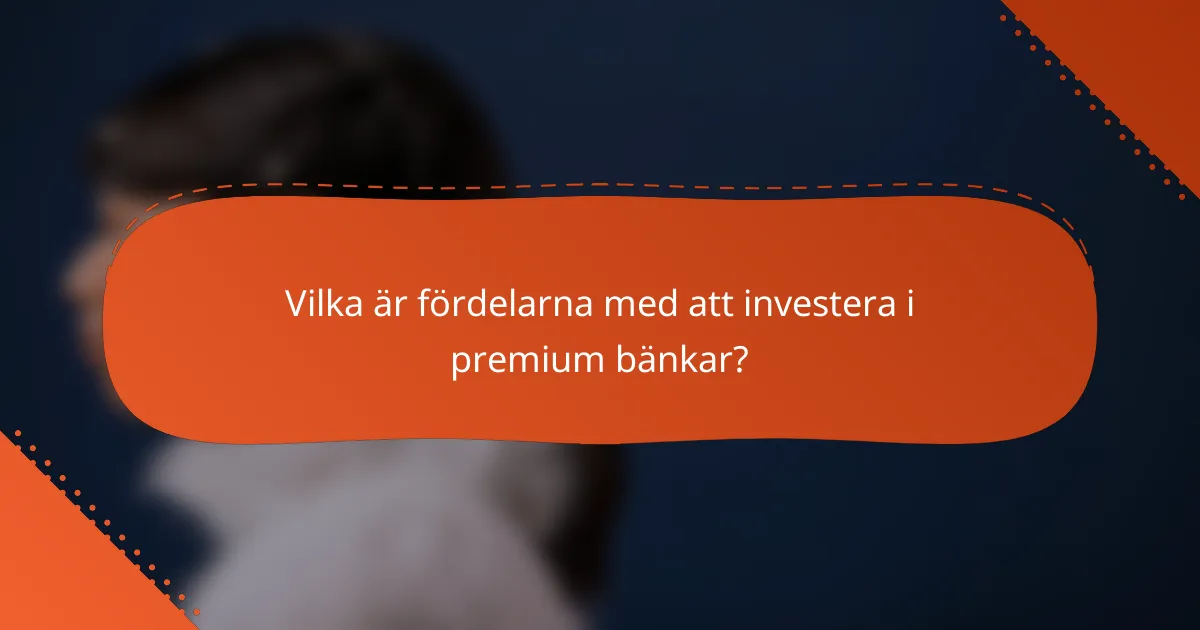 Vilka är fördelarna med att investera i premium bänkar?