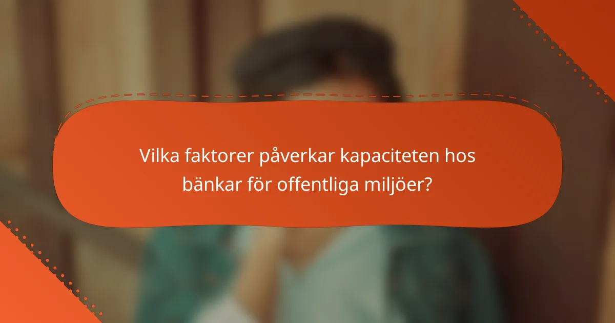 Vilka faktorer påverkar kapaciteten hos bänkar för offentliga miljöer?