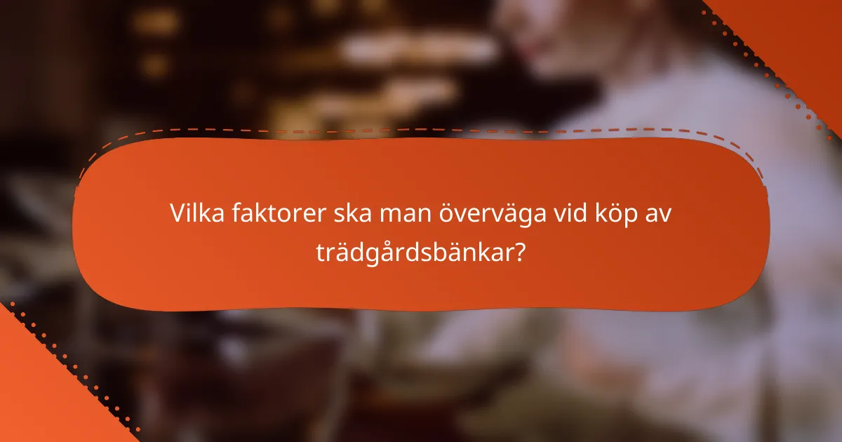 Vilka faktorer ska man överväga vid köp av trädgårdsbänkar?