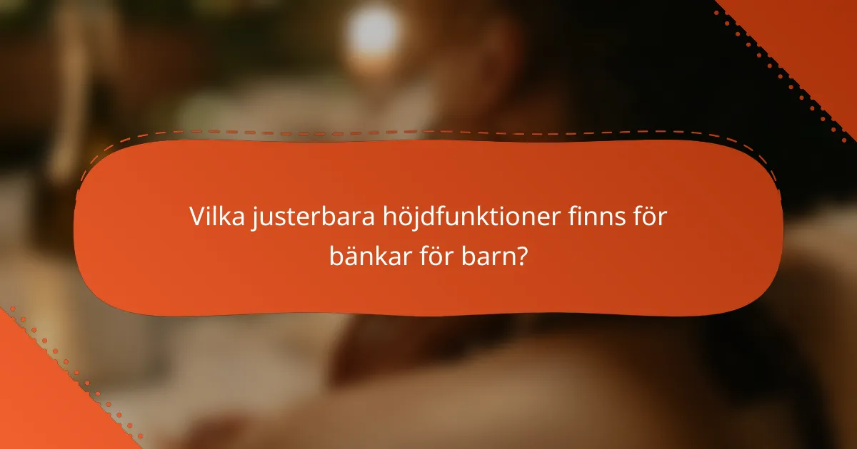 Vilka justerbara höjdfunktioner finns för bänkar för barn?