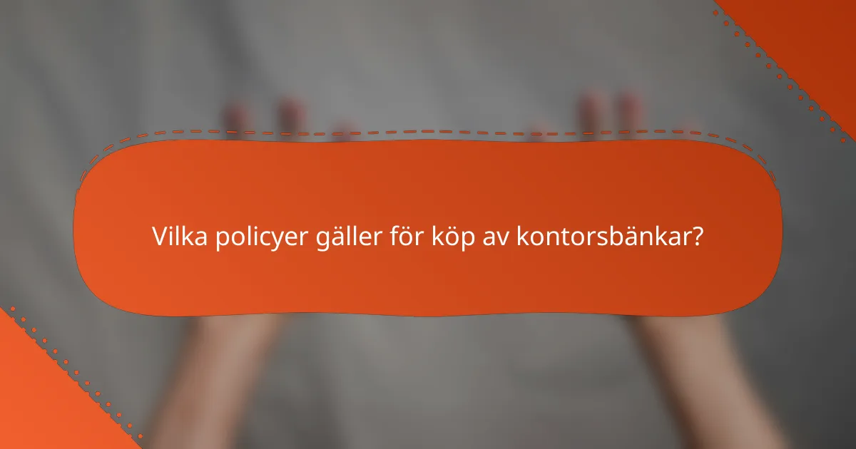 Vilka policyer gäller för köp av kontorsbänkar?