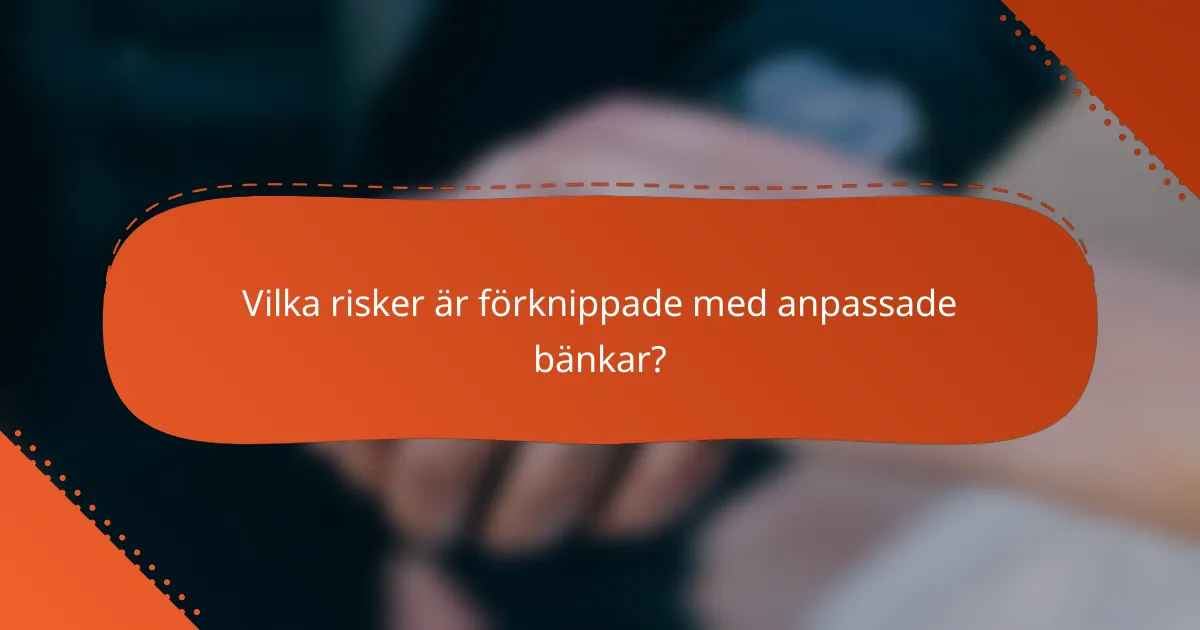 Vilka risker är förknippade med anpassade bänkar?