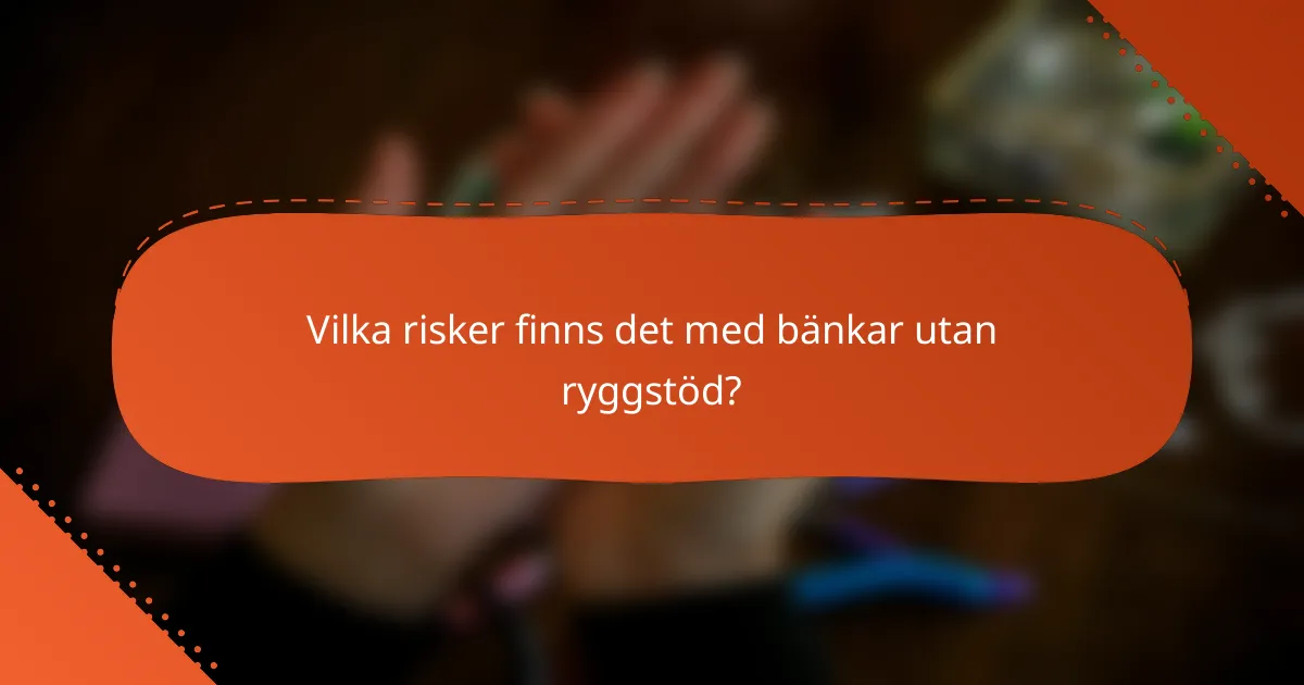 Vilka risker finns det med bänkar utan ryggstöd?